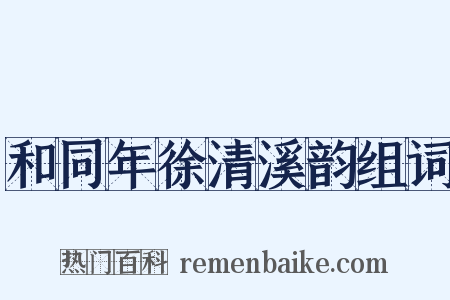和同年徐清溪韵组词是什么意思的图片